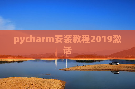 pycharm安装教程2019激活 pycharm安装教程2019激活